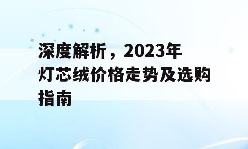 深度解析，2023年灯芯绒价格走势及选购指南