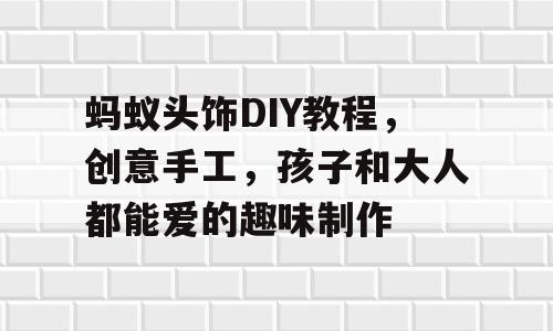 蚂蚁头饰DIY教程，创意手工，孩子和大人都能爱的趣味制作