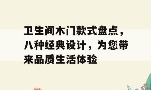 卫生间木门款式盘点，八种经典设计，为您带来品质生活体验