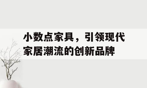 小数点家具，引领现代家居潮流的创新品牌