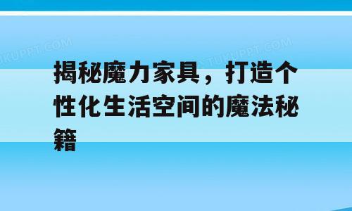 揭秘魔力家具，打造个性化生活空间的魔法秘籍