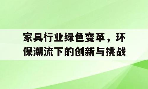 家具行业绿色变革，环保潮流下的创新与挑战