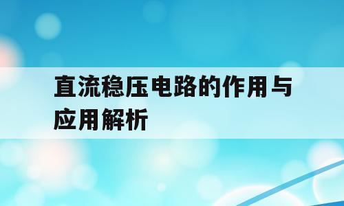直流稳压电路的作用与应用解析