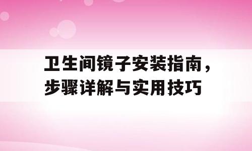 卫生间镜子安装指南，步骤详解与实用技巧