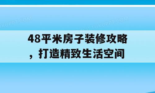 48平米房子装修攻略，打造精致生活空间