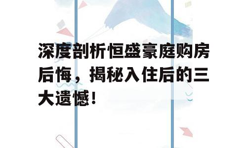 深度剖析恒盛豪庭购房后悔，揭秘入住后的三大遗憾！