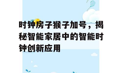 时钟房子猴子加号，揭秘智能家居中的智能时钟创新应用