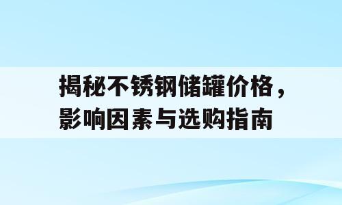 揭秘不锈钢储罐价格，影响因素与选购指南