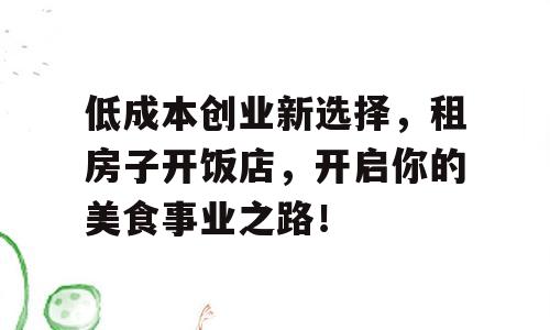 低成本创业新选择，租房子开饭店，开启你的美食事业之路！