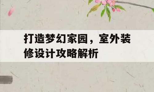 打造梦幻家园，室外装修设计攻略解析