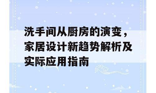 洗手间从厨房的演变，家居设计新趋势解析及实际应用指南