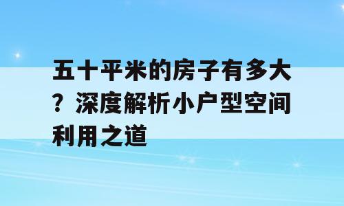 五十平米的房子有多大？深度解析小户型空间利用之道