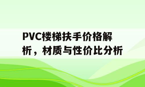 PVC楼梯扶手价格解析，材质与性价比分析