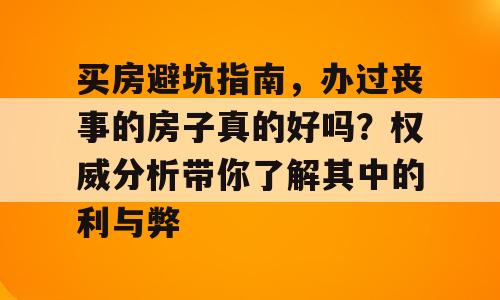 买房避坑指南，办过丧事的房子真的好吗？权威分析带你了解其中的利与弊