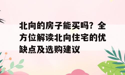 北向的房子能买吗？全方位解读北向住宅的优缺点及选购建议