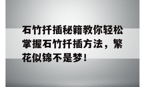 石竹扦插秘籍教你轻松掌握石竹扦插方法，繁花似锦不是梦！