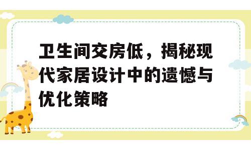 卫生间交房低，揭秘现代家居设计中的遗憾与优化策略