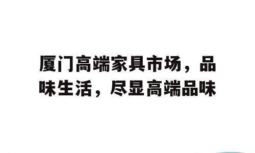 厦门高端家具市场，品味生活，尽显高端品味