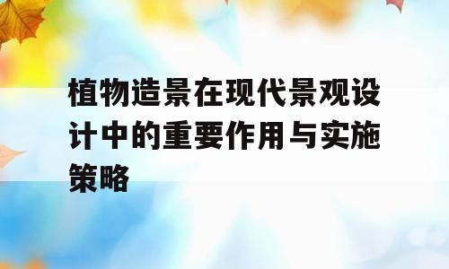 植物造景在现代景观设计中的重要作用与实施策略