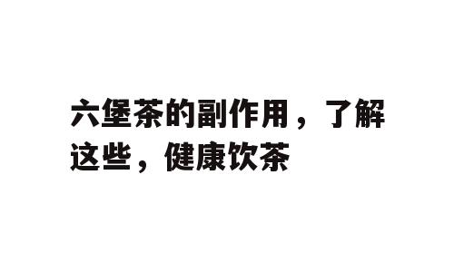 六堡茶的副作用，了解这些，健康饮茶