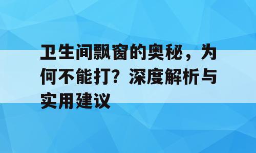 卫生间飘窗的奥秘，为何不能打？深度解析与实用建议