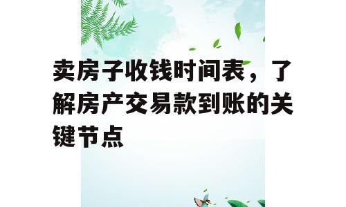 卖房子收钱时间表，了解房产交易款到账的关键节点