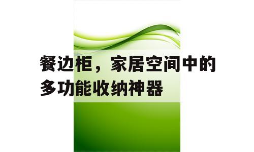 餐边柜，家居空间中的多功能收纳神器