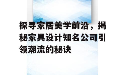 探寻家居美学前沿，揭秘家具设计知名公司引领潮流的秘诀