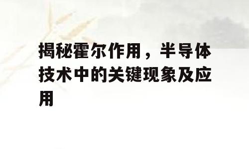 揭秘霍尔作用，半导体技术中的关键现象及应用