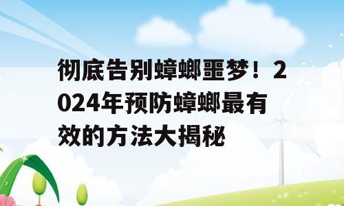 彻底告别蟑螂噩梦！2024年预防蟑螂最有效的方法大揭秘