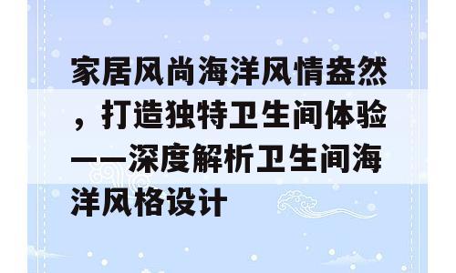 家居风尚海洋风情盎然，打造独特卫生间体验——深度解析卫生间海洋风格设计