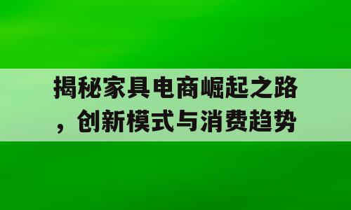 揭秘家具电商崛起之路，创新模式与消费趋势