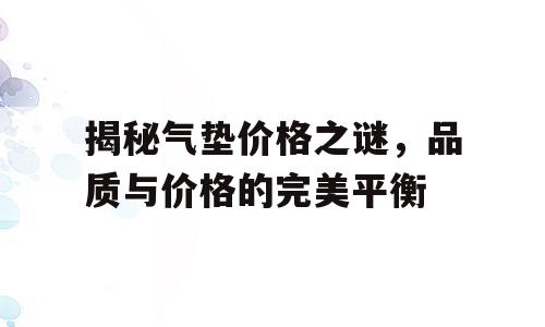 揭秘气垫价格之谜，品质与价格的完美平衡
