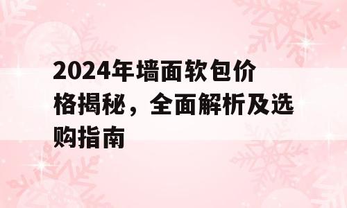 2024年墙面软包价格揭秘，全面解析及选购指南