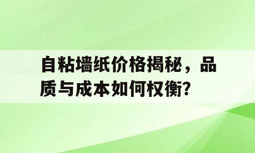 自粘墙纸价格揭秘，品质与成本如何权衡？