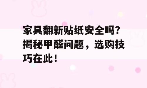 家具翻新贴纸安全吗？揭秘甲醛问题，选购技巧在此！
