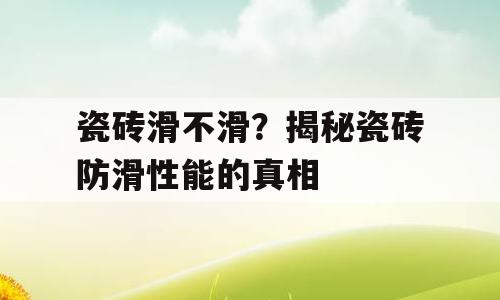 瓷砖滑不滑？揭秘瓷砖防滑性能的真相