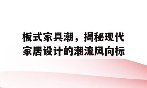 板式家具潮，揭秘现代家居设计的潮流风向标