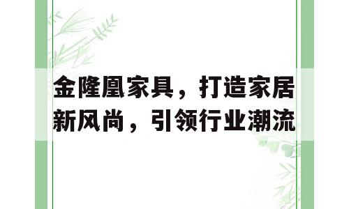 金隆凰家具，打造家居新风尚，引领行业潮流