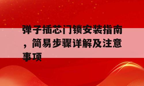 弹子插芯门锁安装指南，简易步骤详解及注意事项