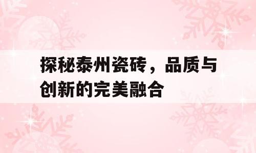 探秘泰州瓷砖，品质与创新的完美融合