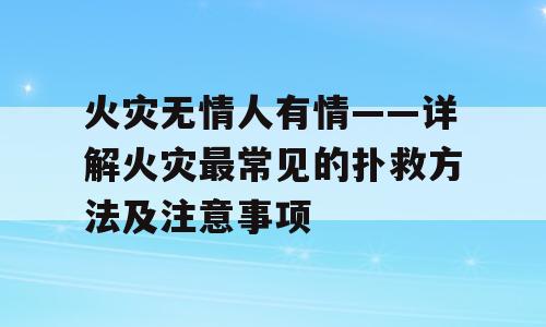 火灾无情人有情——详解火灾最常见的扑救方法及注意事项