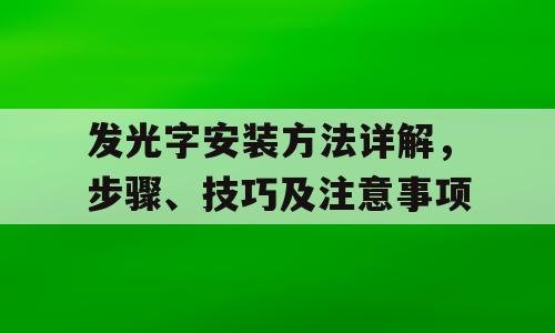 发光字安装方法详解，步骤、技巧及注意事项
