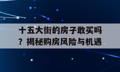 十五大街的房子敢买吗？揭秘购房风险与机遇