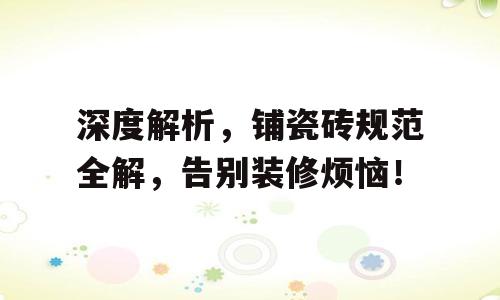 深度解析，铺瓷砖规范全解，告别装修烦恼！