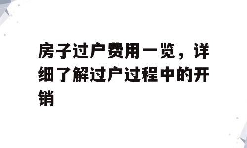 房子过户费用一览，详细了解过户过程中的开销