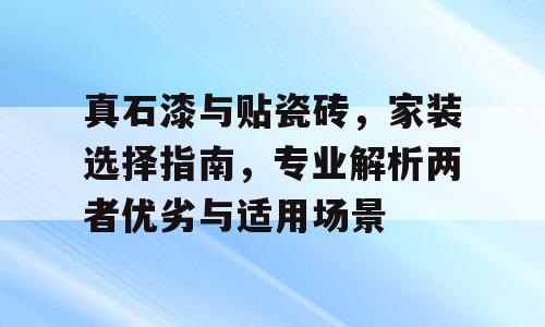 真石漆与贴瓷砖，家装选择指南，专业解析两者优劣与适用场景