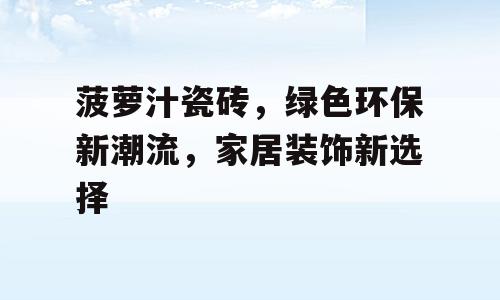 菠萝汁瓷砖，绿色环保新潮流，家居装饰新选择