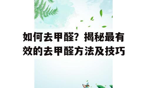 如何去甲醛？揭秘最有效的去甲醛方法及技巧