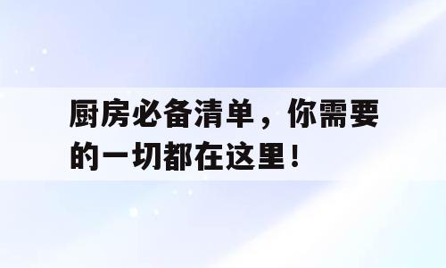厨房必备清单，你需要的一切都在这里！